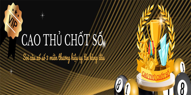 Cao Thủ Chốt Số – Bí Quyết Dự Đoán Số Chuẩn Xác
